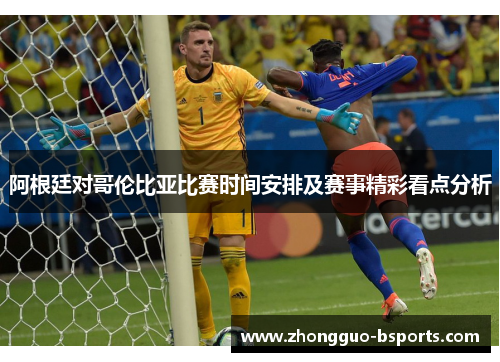 阿根廷对哥伦比亚比赛时间安排及赛事精彩看点分析