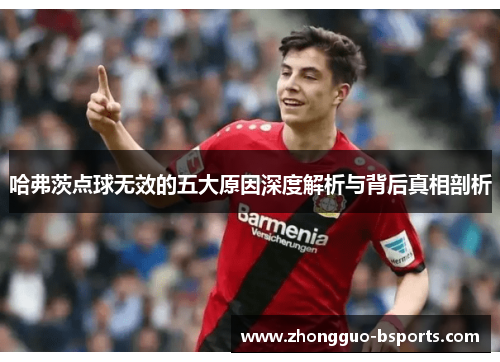 哈弗茨点球无效的五大原因深度解析与背后真相剖析