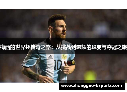 梅西的世界杯传奇之路：从挑战到荣耀的蜕变与夺冠之旅