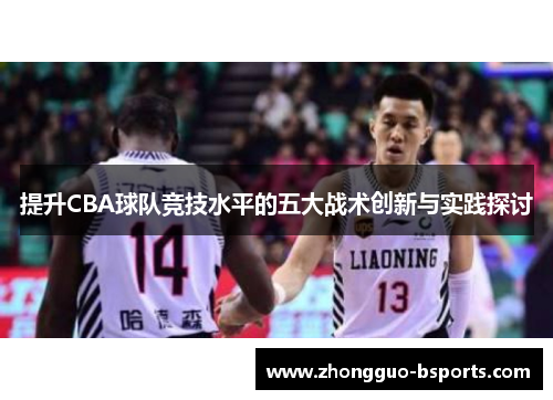 提升CBA球队竞技水平的五大战术创新与实践探讨 提升CBA球队竞技水平的五大战术创新与实践探讨