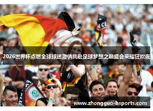 2026世界杯点燃全球球迷激情共赴足球梦想之巅盛会荣耀狂欢夜 2026世界杯点燃全球球迷激情共赴足球梦想之巅盛会荣耀狂欢夜