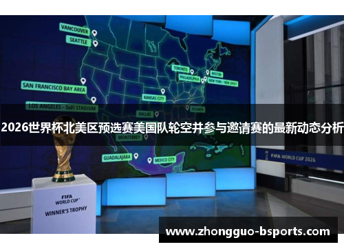 2026世界杯北美区预选赛美国队轮空并参与邀请赛的最新动态分析