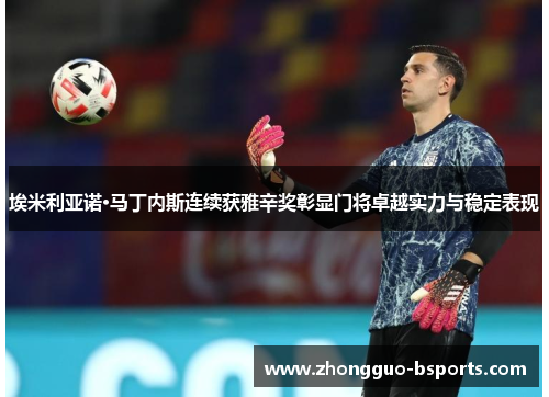 埃米利亚诺·马丁内斯连续获雅辛奖彰显门将卓越实力与稳定表现 埃米利亚诺·马丁内斯连续获雅辛奖彰显门将卓越实力与稳定表现