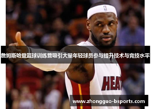詹姆斯哈登篮球训练营吸引大量年轻球员参与提升技术与竞技水平